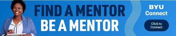Find a mentor. Be a mentor. BYU Connect. Click to connect.